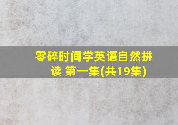 零碎时间学英语自然拼读 第一集(共19集)